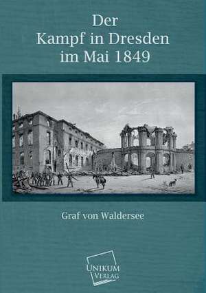 Der Kampf in Dresden im Mai 1849 de Graf Von Waldersee