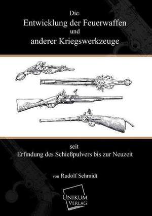 Die Entwicklung der Feuerwaffen und anderer Kriegswerkzeuge de Rudolf Schmidt