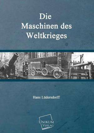 Die Maschinen des Weltkrieges de Hans Lüdersdorff