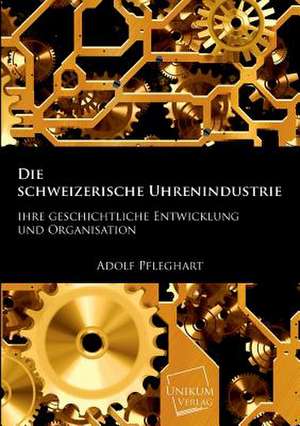 Die schweizerische Uhrenindustrie de Adolf Pfleghart