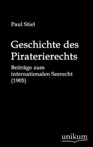 Geschichte des Piraterierechts de Paul Stiel