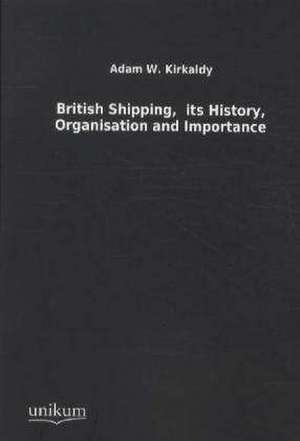 British Shipping, its History, Organisation and Importance de Adam W. Kirkaldy