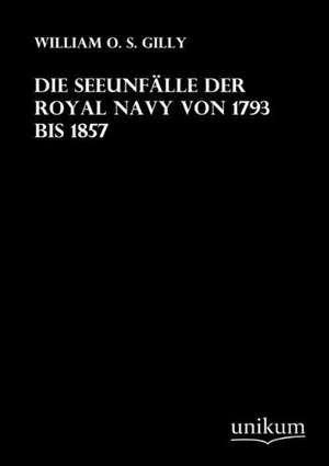 Die Seeunfälle der Royal Navy von 1793 bis 1857 de William O. S. Gilly