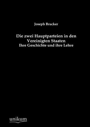 Brucker, J: Die zwei Hauptparteien in den Vereinigten Staate