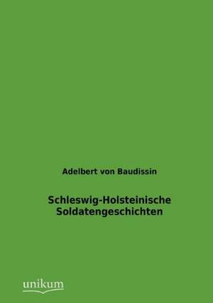 Baudissin, A: Schleswig-Holsteinische Soldatengeschichten