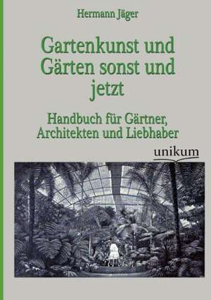 Gartenkunst und Gärten sonst und jetzt de Hermann Jäger