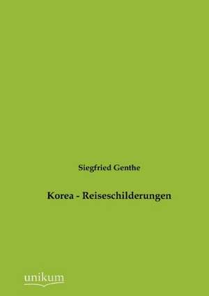 Korea - Reiseschilderungen de Siegfried Genthe