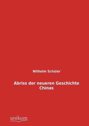 Abriss der neueren Geschichte Chinas de Wilhelm Schüler