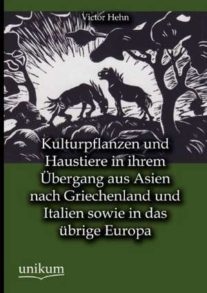 Kulturpflanzen und Haustiere in ihrem Übergang aus Asien nach Griechenland und Italien sowie in das übrige Europa de Victor Hehn