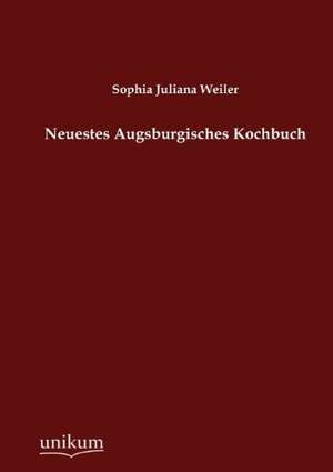 Neuestes Augsburgisches Kochbuch de Sophia Juliana Weiler