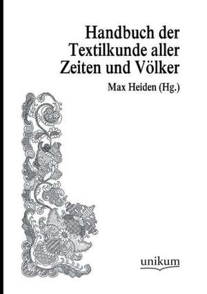 Handwörterbuch der Textilkunde aller Zeiten und Völker de Max Heiden