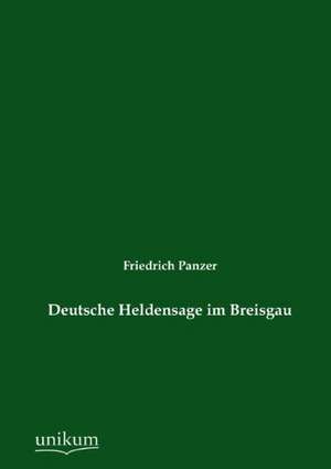 Deutsche Heldensage im Breisgau de Friedrich Panzer