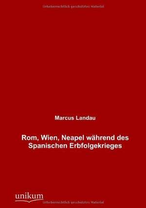 Landau, M: Rom, Wien, Neapel während des Spanischen Erbfolge