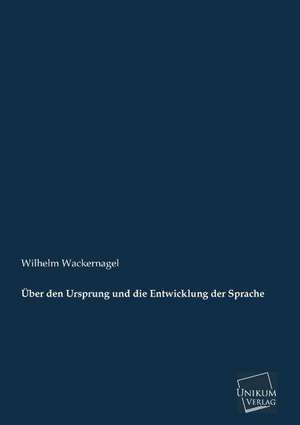 Über den Ursprung und die Entwicklung der Sprache de Wilhelm Wackernagel