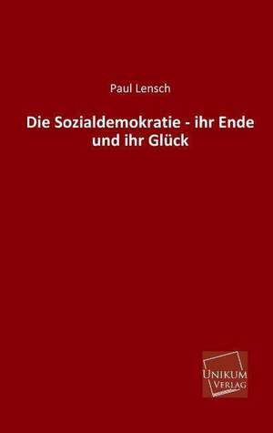 Die Sozialdemokratie - ihr Ende und ihr Glück de Paul Lensch