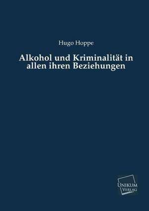 Alkohol und Kriminalität in allen ihren Beziehungen de Hugo Hoppe