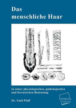 Das menschliche Haar in seiner physiologischen, pathologischen und forensischen Bedeutung de Emil Pfaff