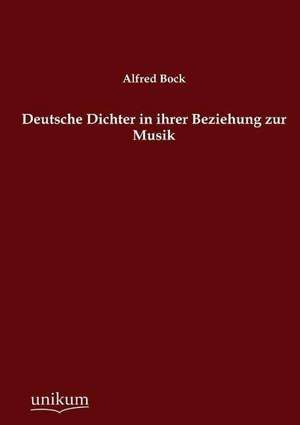 Deutsche Dichter in ihrer Beziehung zur Musik de Alfred Bock