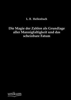 Die Magie der Zahlen als Grundlage aller Mannigfaltigkeit und das scheinbare Fatum de L. B. Hellenbach