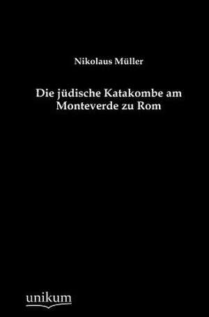 Die jüdische Katakombe am Monteverde zu Rom de Nikolaus Müller