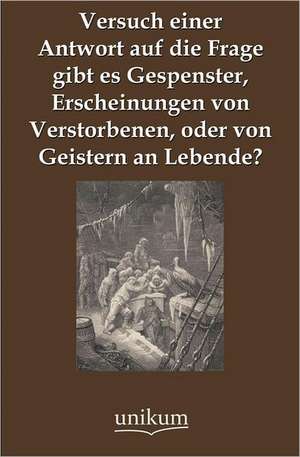 Versuch einer Antwort auf die Frage gibt es Gespenster, Erscheinungen von Verstorbenen, oder von Geistern an Lebende? de Anonymus