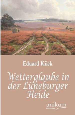 Wetterglaube in der Lüneburger Heide de Eduard Kück