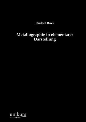 Metallographie in elementarer Darstellung de Rudolf Ruer