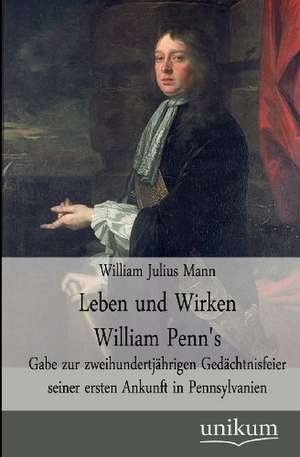 Leben und Wirken William Penn's de William Julius Mann