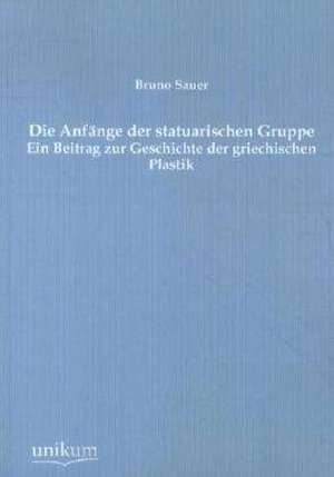 Die Anfänge der statuarischen Gruppe de Bruno Sauer