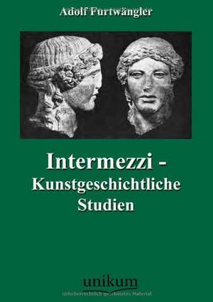 Furtwängler, A: Intermezzi - Kunstgeschichtliche Studien