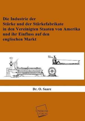 Die Industrie der Stärke und der Stärkefabrikate de O. Saare