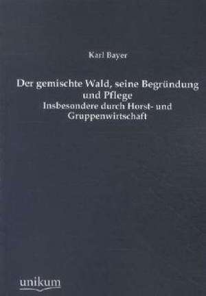 Bayer, K: Der gemischte Wald, seine Begründung und Pflege