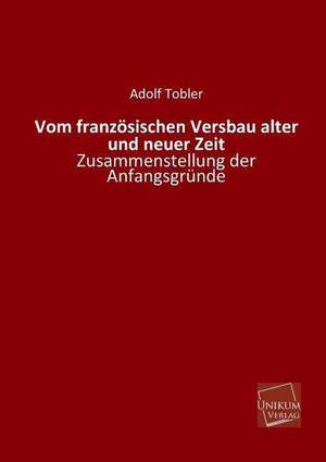 Tobler, A: Vom französischen Versbau alter und neuer Zeit