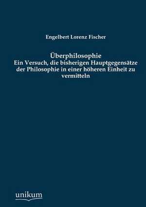 Überphilosophie de Engelbert Lorenz Fischer