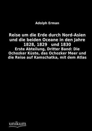 Reise um die Erde durch Nord-Asien und die beiden Oceane in den Jahre 1828, 1829 und 1830 de Adolph Erman