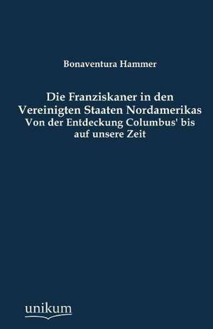 Die Franziskaner in den Vereinigten Staaten Nordamerikas de Bonaventura Hammer