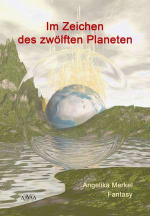 Im Zeichen des zwölften Planeten de Angelika Merkel