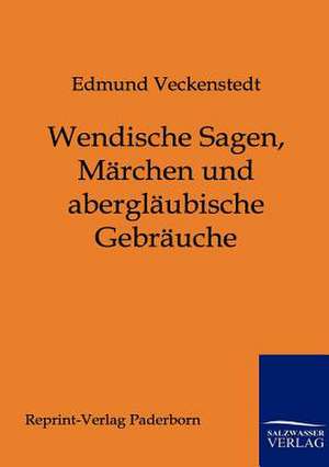 Wendische Sagen, Märchen und abergläubische Gebräuche de Edmund Veckenstedt