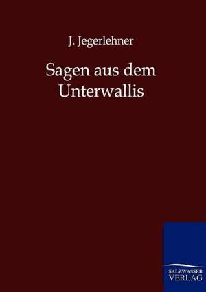 Sagen aus dem Unterwallis de J. Jegerlehner