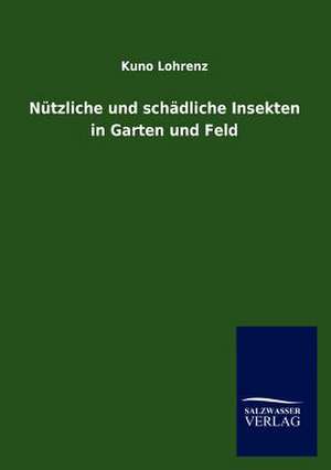 Nützliche und schädliche Insekten in Garten und Feld de Kuno Lohrenz