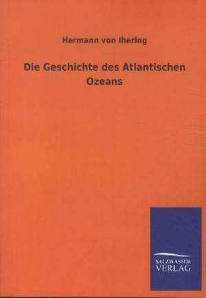 Die Geschichte des Atlantischen Ozeans de Hermann Von Ihering