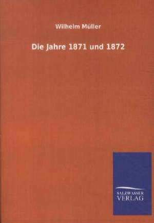 Die Jahre 1871 und 1872 de Wilhelm Müller