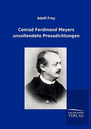 Conrad Ferdinand Meyers unvollendete Prosadichtungen de Adolf Frey