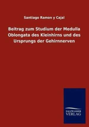 Beitrag zum Studium der Medulla Oblongata des Kleinhirns und des Ursprungs der Gehirnnerven de Santiago Ramon Y Cajal