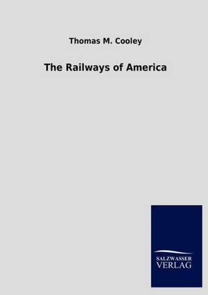 The Railways of America de Thomas M. Cooley