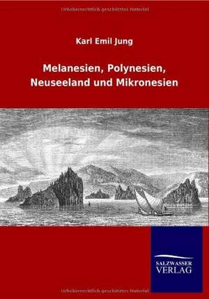 Melanesien, Polynesien, Neuseeland und Mikronesien de Karl Emil Jung