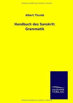 Handbuch des Sanskrit: Grammatik de Albert Thumb