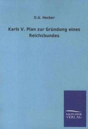 Karls V. Plan zur Gründung eines Reichsbundes de O. A. Hecker