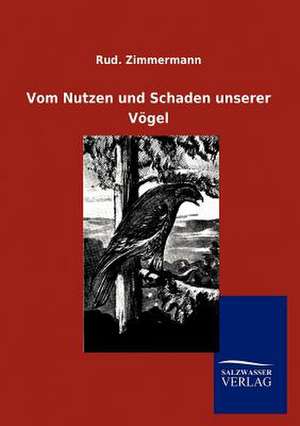 Vom Nutzen und Schaden unserer Vögel de Rud. Zimmermann