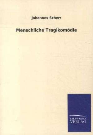 Menschliche Tragikomödie de Johannes Scherr